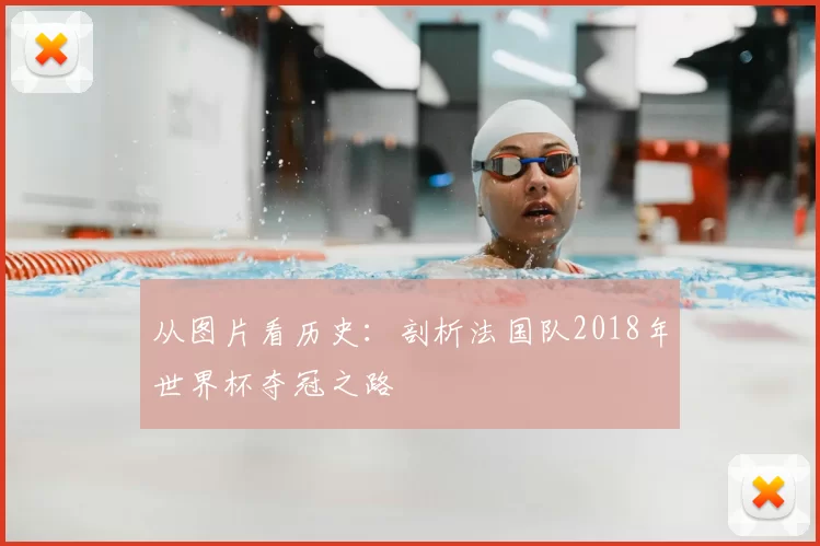 从图片看历史：剖析法国队2018年世界杯夺冠之路
