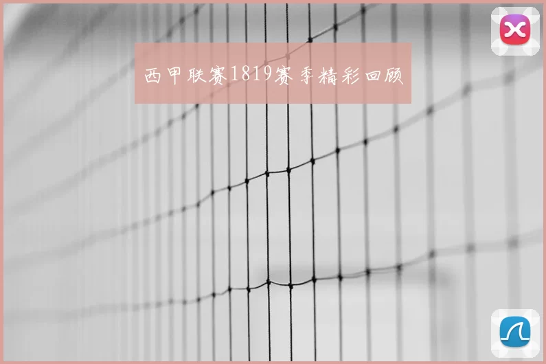 西甲联赛1819赛季精彩回顾