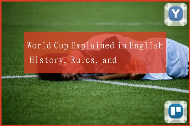 World Cup Explained in English History, Rules, and