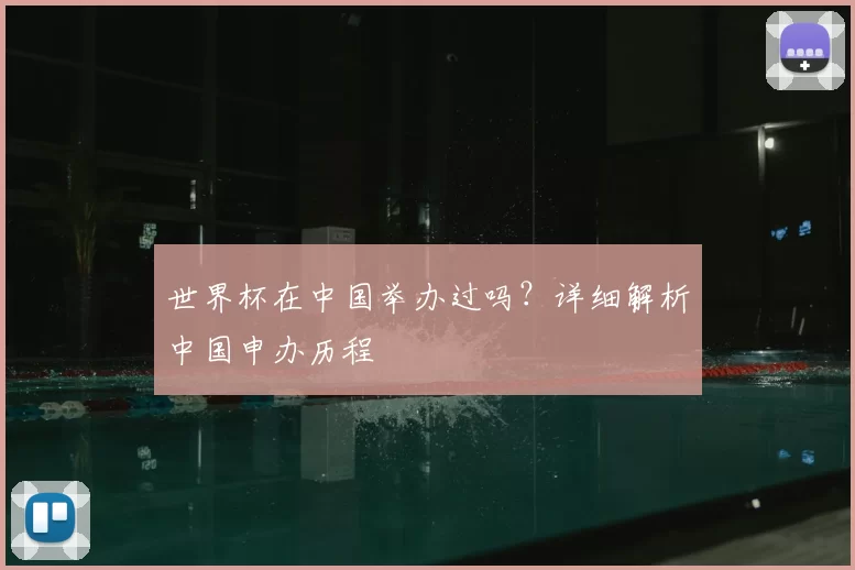 世界杯在中国举办过吗？详细解析中国申办历程