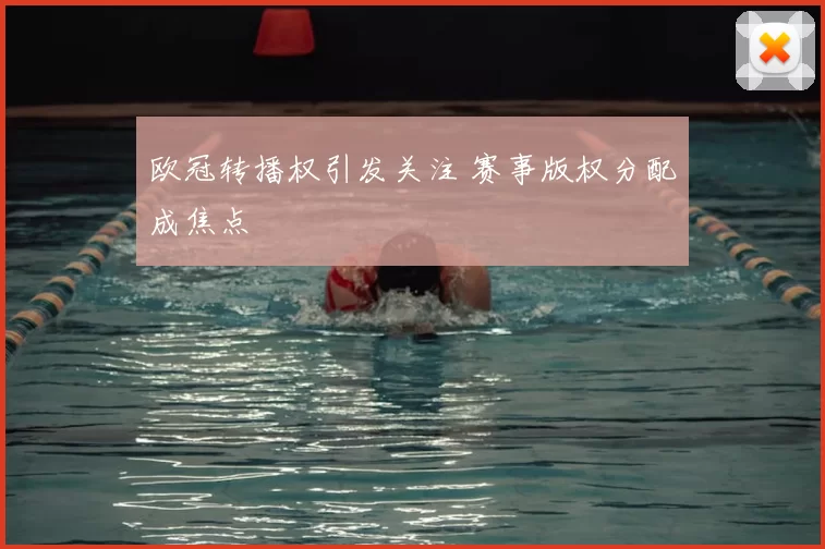 欧冠转播权引发关注 赛事版权分配成焦点