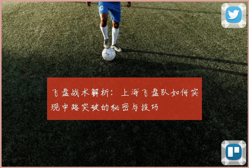 飞盘战术解析:上海飞盘队如何实现中路突破的秘密与技巧