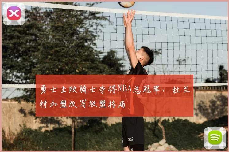 勇士击败骑士夺得NBA总冠军,杜兰特加盟改写联盟格局