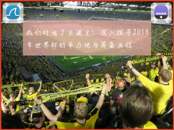 我们对话了东道主：深入探寻2018年世界杯的举办地与筹备历程