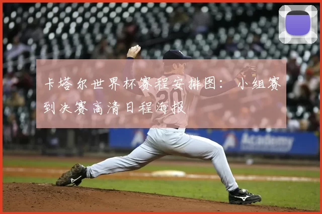 卡塔尔世界杯赛程安排图：小组赛到决赛高清日程海报