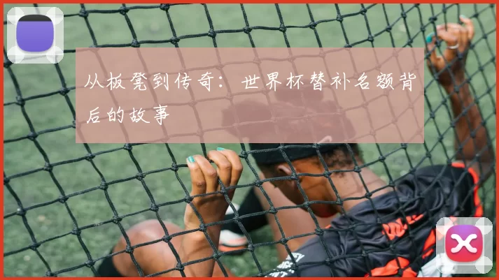 从板凳到传奇:世界杯替补名额背后的故事