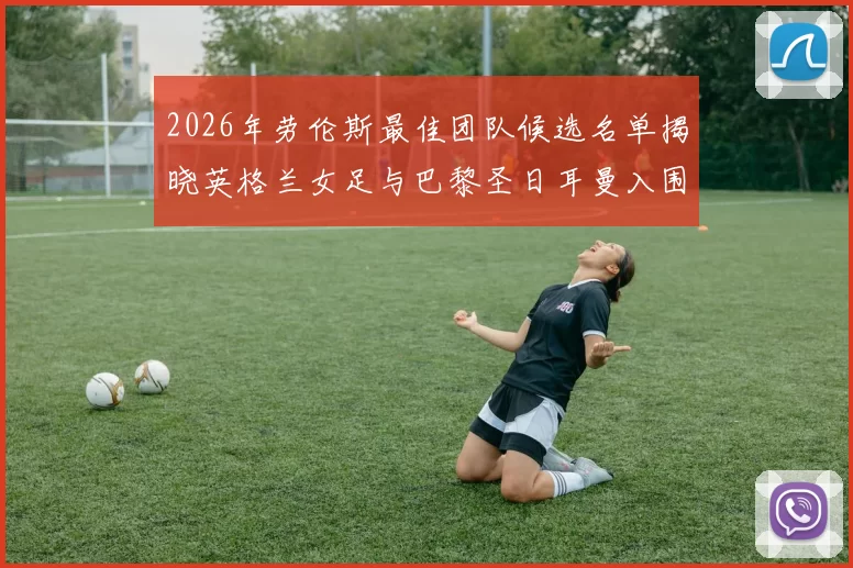 2026年劳伦斯最佳团队候选名单揭晓英格兰女足与巴黎圣日耳曼入围